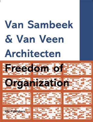 Van Sambeek & Van Veen Architects: Freedom of Organization - Ibelings, Hans (Text by), and Van Sambeek, Erna (Contributions by), and Van Veen, Rene (Contributions by)