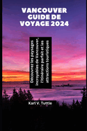 Vancouver Guide de voyage 2024: Dcouvrez les paysages incroyables de Vancouver, l'itinraire parfait et les attractions touristiques