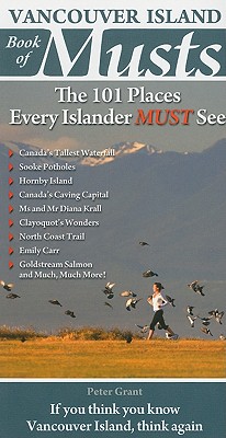 Vancouver Island Book of Musts: The 101 Places Every Islander MUST See - Grant, Peter