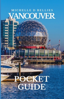 Vancouver pocket guide: Discovering Vancouver, Navigating City Charms and Coastal Wonders. - Bellies, Michelle D