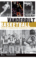 Vanderbilt Basketball: Tales of Commodore Hardwood History