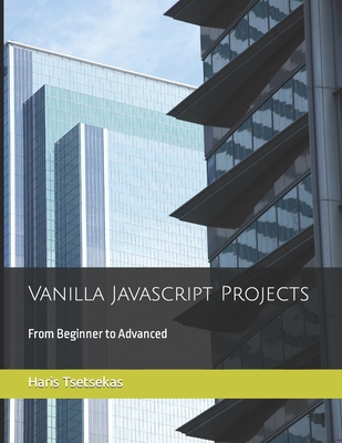 Vanilla Javascript Projects: From Beginner to Advanced - Tsetsekas, Haris