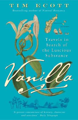 Vanilla: Travels in Search of the Luscious Substance - Ecott, Tim