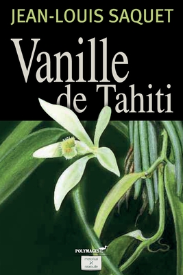 Vanille de Tahiti - Goudard, Yvan C (Editor), and Saquet, Jean-Louis