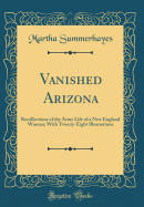 Vanished Arizona: Recollections of the Army Life of a New England Woman; With Twenty-Eight Illustrations (Classic Reprint)