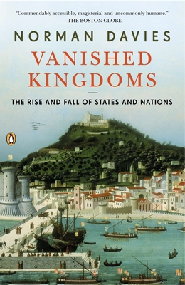 Vanished Kingdoms: The Rise and Fall of States and Nations - Davies, Norman