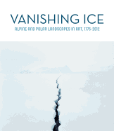 Vanishing Ice: Alpine and Polar Landscapes in Art, 1775-2012