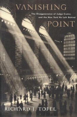 Vanishing Point: The Disappearance of Judge Crater, and the New York He Left Behind - Tofel, Richard J