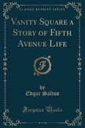 Vanity Square a Story of Fifth Avenue Life (Classic Reprint)