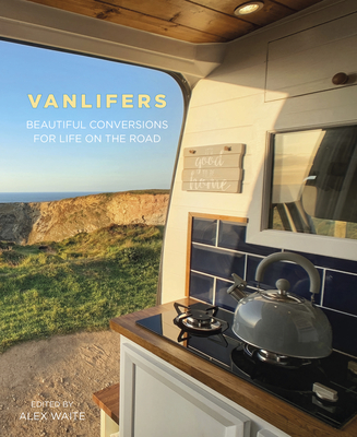 VanLifers: Beautiful Conversions for Life on the Road - Waite, Alex (Editor)