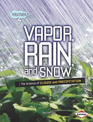 Vapor, Rain, and Snow: The Science of Clouds and Precipitation - Fleisher, Paul