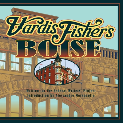 Vardis Fisher's Boise - Fisher, Vardis, and Meregaglia, Alessandro (Introduction by), and Johnston, Laura Wally (Editor)