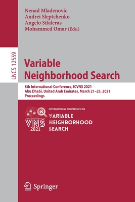 Variable Neighborhood Search: 8th International Conference, Icvns 2021, Abu Dhabi, United Arab Emirates, March 21-25, 2021, Proceedings - Mladenovic, Nenad (Editor), and Sleptchenko, Andrei (Editor), and Sifaleras, Angelo (Editor)