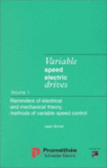 Variable Speed Electric Drives: Reminders of Electrical and Mechanical Theory, Methods of Speed Control, Vol 1