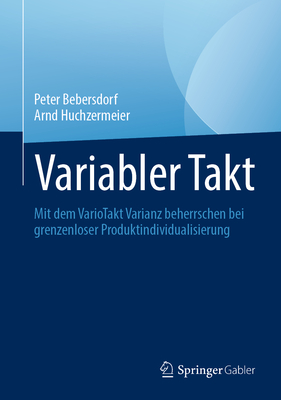 Variabler Takt: Mit Dem Variotakt Varianz Beherrschen Bei Grenzenloser Produktindividualisierung - Bebersdorf, Peter, and Huchzermeier, Arnd