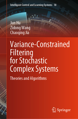Variance-Constrained Filtering for Stochastic Complex Systems: Theories and Algorithms - Hu, Jun, and Wang, Zidong, and Jia, Chaoqing