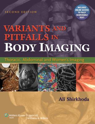 Variants and Pitfalls in Body Imaging: Thoracic, Abdominal and Women's Imaging - Shirkhoda, Ali