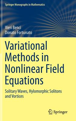 Variational Methods in Nonlinear Field Equations: Solitary Waves, Hylomorphic Solitons and Vortices - Benci, Vieri, and Fortunato, Donato