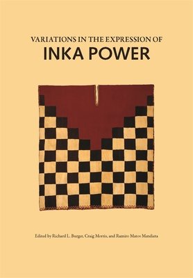 Variations in the Expression of Inka Power - Burger, Richard L (Editor), and Morris, Craig (Editor), and Mendieta, Ramiro Matos (Editor)