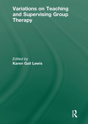 Variations on Teaching and Supervising Group Therapy - Lewis, Karen Gail