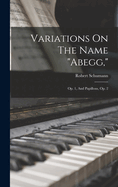 Variations On The Name "abegg,": Op. 1, And Papillons, Op. 2