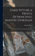 Varie pitture a fresco de'principali maestri veneziani: Ora la prima volta con le stampe pubblicate