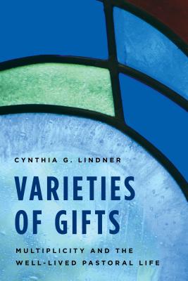 Varieties of Gifts: Multiplicity and the Well-Lived Pastoral Life - Lindner, Cynthia G