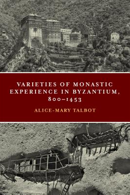 Varieties of Monastic Experience in Byzantium, 800-1453 - Talbot, Alice-Mary