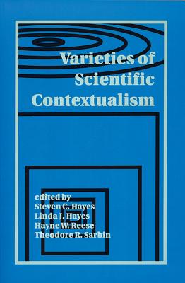 Varieties of Scientific Contextualism - Hayes, Linda J, PhD (Editor), and Hayes, Steven C, PhD (Editor), and Reese, Hayne, PhD (Editor)