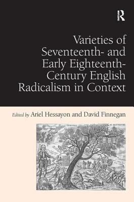 Varieties of Seventeenth- and Early Eighteenth-Century English Radicalism in Context - Finnegan, David, and Hessayon, Ariel (Editor)