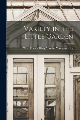 Variety in the Little Garden - King, Louisa Yeomans Mrs Francis K (Creator)