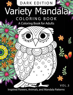 Variety Mandala Book Coloring Dark Edition Vol.3: A Coloring book for adults: Inspired Flowers, Animals and Mandala pattern - Mandala Coloring Book Dark Edition, and Barbara W Walker