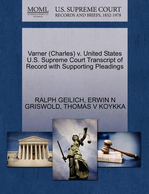 Varner (Charles) V. United States U.S. Supreme Court Transcript of Record with Supporting Pleadings - Geilich, Ralph, and Griswold, Erwin N, and Koykka, Thomas V