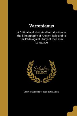 Varronianus: A Critical and Historical Introduction to the Ethnography of Ancient Italy and to the Philological Study of the Latin Language - Donaldson, John William 1811-1861