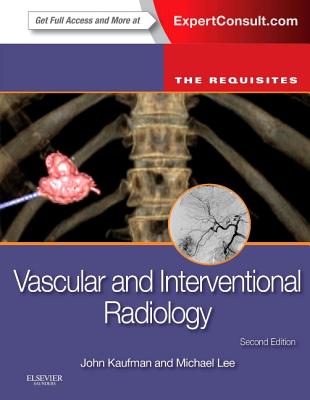 Vascular and Interventional Radiology: The Requisites - Kaufman, John A, and Lee, Michael J, Msc