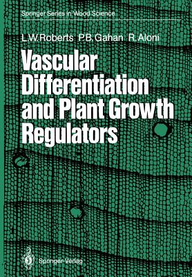 Vascular Differentiation and Plant Growth Regulators - Roberts, Lorin W, and Preston, R D (Foreword by), and Gahan, Peter B