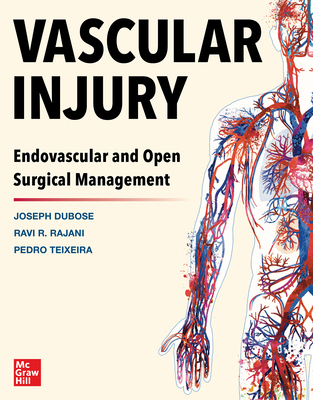 Vascular Injury: Endovascular and Open Surgical Management - DuBose, Joe, and Teixeira, Pedro G., and Rajani, Ravi R.