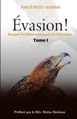 ?vasion !: Rompre les filets sataniques de l'Oiseleur - D?risma, Mo?se (Preface by), and Petit-Homme, Nadia (Contributions by), and Scutt, Kenneth ?l?azar (Illustrator)