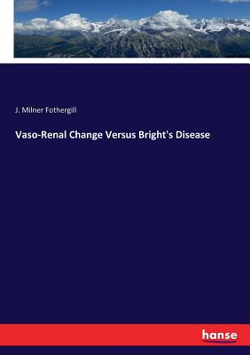 Vaso-Renal Change Versus Bright's Disease - Fothergill, J Milner