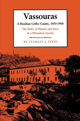 Vassouras: A Brazilian Coffee County, 1850-1900. the Roles of Planter and Slave in a Plantation Society - Stein, Stanley J