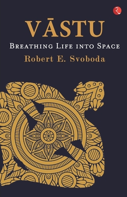 VASTU: Breathing Life into Space - Svoboda, Robert E.