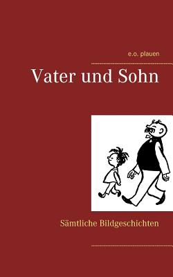 Vater und Sohn: Smtliche Bildgeschichten - Plauen, E O, and Ohser, Erich