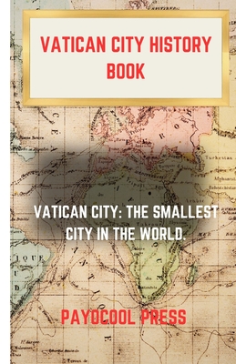 Vatican City History Book: Vatican City: The Smallest City in the World. - Press, Payocool