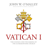 Vatican I Lib/E: The Council and the Making of the Ultramontane Church