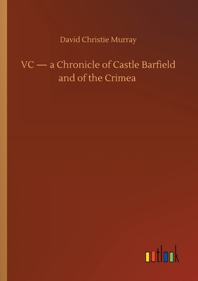 VC - a Chronicle of Castle Barfield and of the Crimea - Murray, David Christie