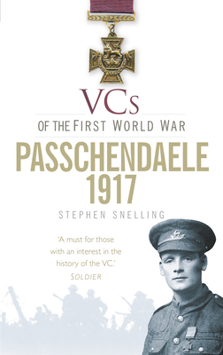 VCs of the First World War: Passchendaele 1917 - Snelling, Stephen