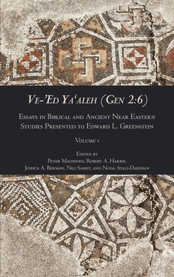 Ve-'Ed Ya'aleh (Gen 2: 6), volume 1: Essays in Biblical and Ancient Near Eastern Studies Presented to Edward L. Greenstein - Machinist, Peter (Editor), and Harris, Robert A (Editor), and Berman, Joshua A (Editor)