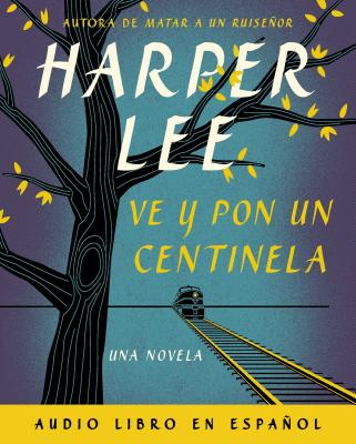 Ve y Pon Un Centinela (Go Set a Watchman - Spanish Edition) - Lee, Harper