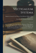 Vectigalium Systema: or, A Complete View of That Part of the Revenue of Great Britain, Commonly Called Customs. Wherein I. The Several Branches of That Revenue Are Distinctly Treated of ... II. The Manner and Method of Computing Both in The...
