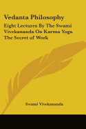 Vedanta Philosophy: Eight Lectures By The Swami Vivekananda On Karma Yoga The Secret of Work